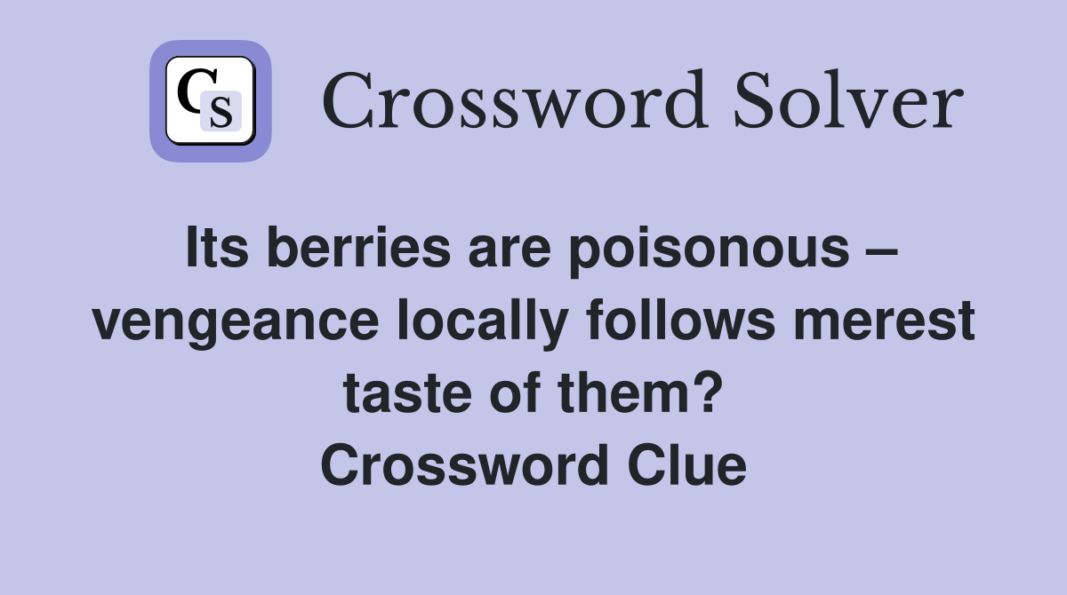 Its berries are poisonous vengeance locally follows merest taste of